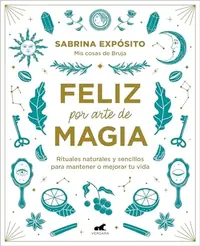 Feliz Por Arte de Magia: Rituales Naturales Y Sencillos Para Mejorar Tu Vida / Magically Happy: Simple, Natural Rituals to Improve Your Life Exposito, Sabrina — photo 2