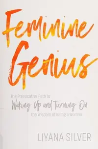 Feminine Genius: The Provocative Path to Waking Up and Turning on the Wisdom of Being a Woman — photo 2