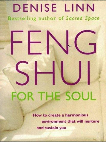Feng Shui for the Soul: How to Create a Harmonious Environment That Will Nurture and Sustain You Linn, Denise