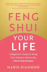 Feng Shui Your Life: A Beginner's Guide to Using Your Home to Attract the Life of Your Dreams — photo 2