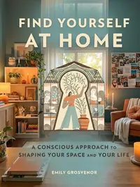 Find Yourself at Home: A Conscious Approach to Shaping Your Space and Your Life — photo 1