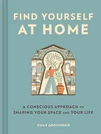 Find Yourself at Home: A Conscious Approach to Shaping Your Space and Your Life — photo 2