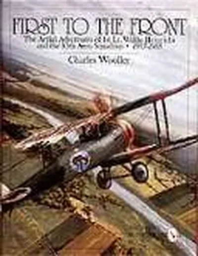 First to the Front: The Aerial Adventures of 1st Lt. Waldo Heinrichs and the 95th Aero Squadron 1917-1918 Woolley, Charles — dewey-pub:Schiffer