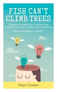 Fish Can't Climb Trees: Capitalize on Your Brain's Unique Wiring to Improve the Way You Learn and Communicate. Discover the Mercury Model(tm) — photo 2