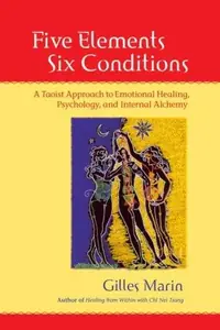 Five Elements, Six Conditions: A Taoist Approach to Emotional Healing, Psychology, and Internal Alchemy — photo 2