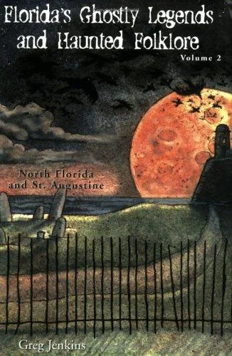 Florida's Ghostly Legends and Haunted Folklore: Volume 2: North Florida and St. Augustine