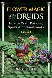 Flower Magic of the Druids: How to Craft Potions, Spells, and Enchantments — photo 2