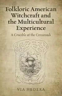 Folkloric American Witchcraft and the Multicultural Experience: A Crucible at the Crossroads — photo 2