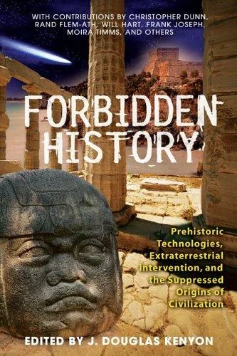 Forbidden History: Prehistoric Technologies, Extraterrestrial Intervention, and the Suppressed Origins of Civilization (Original)