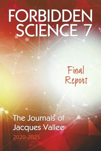 Forbidden Science 7: Final Report, The Journals of Jacques Vallee 2020-2025