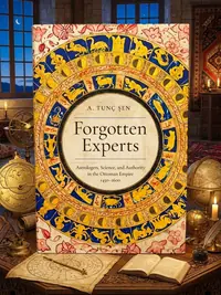 Forgotten Experts: Astrologers, Science, and Authority in the Ottoman Empire, 1450-1600 - Ingram Academic Şen, A Tunç — photo 1