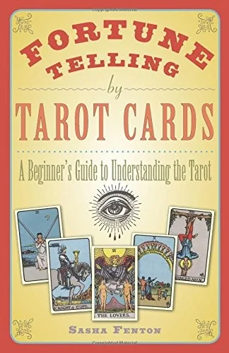Fortune Telling by Tarot Cards: A Beginner's Guide to Understanding the Tarot