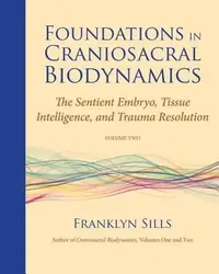 Foundations in Craniosacral Biodynamics, Volume Two: The Sentient Embryo, Tissue Intelligence, and Trauma Resolution — photo 2