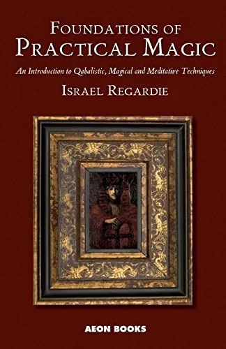 Foundations of Practical Magic: An Introduction to Qabalistic, Magical and Meditative Techniques