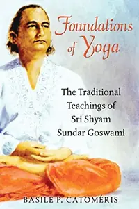 Foundations of Yoga: The Traditional Teachings of Sri Shyam Sundar Goswami — photo 2
