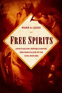 Free Spirits: Spiritualism, Republicanism, and Radicalism in the Civil War Era — photo 2