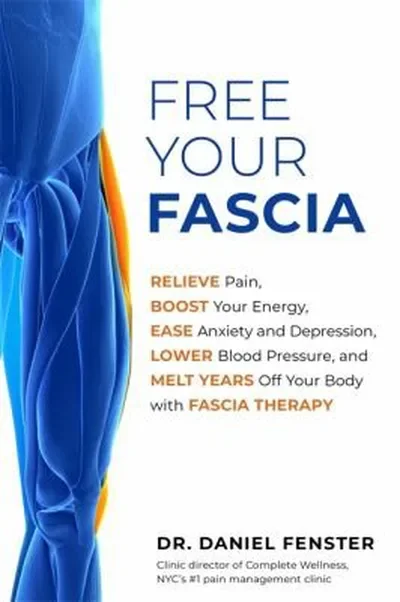 Free Your Fascia: Relieve Pain, Boost Your Energy, Ease Anxiety and Depression, Lower Blood Pressure, and Melt Years Off Your Body with Fascia Therapy — dewey-pub:Hay House