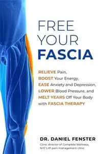 Free Your Fascia: Relieve Pain, Boost Your Energy, Ease Anxiety and Depression, Lower Blood Pressure, and Melt Years Off Your Body with Fascia Therapy — photo 2