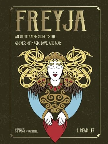 Freyja: An Illustrated Guide to the Goddess of Magic, Love, and War Lee, L Dean