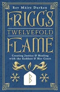 Frigg's Twelvefold Flame: Creating Justice & Healing with the Goddess & Her Court — photo 2