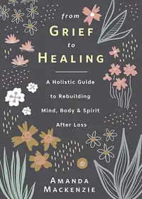 From Grief to Healing: A Holistic Guide to Rebuilding Mind, Body & Spirit After Loss — photo 2