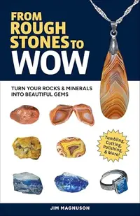 From Rough Stones to Wow: Turn Your Rocks & Minerals Into Beautiful Gems (Revised) — photo 2