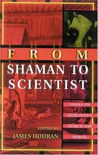 From Shaman to Scientist: Essays on Humanity's Search for Spirits — photo 3