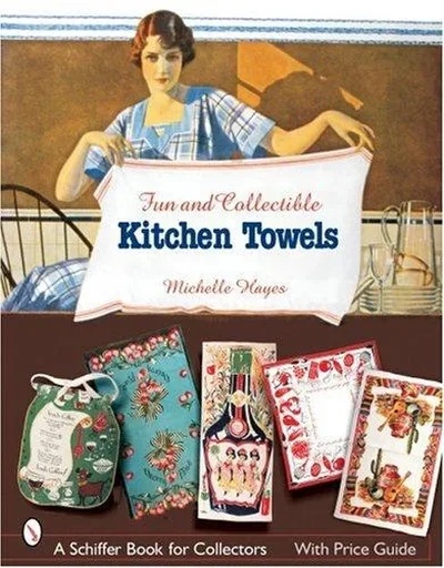 Fun & Collectible Kitchen Towels: 1930s to 1960s Hayes, Michelle — dewey-pub:Schiffer