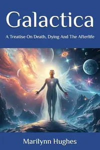 Galactica: A Treatise On Death, Dying And The Afterlife Hughes, Marilynn — photo 2