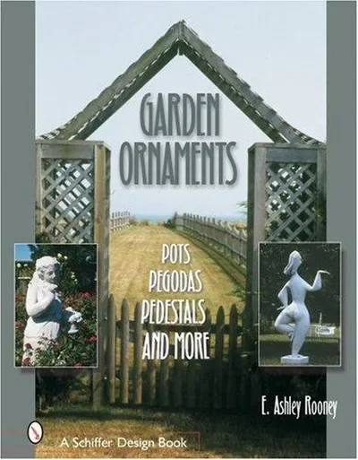 Garden Ornaments: Pots, Pergolas, Pedestals, and More Rooney, E Ashley — dewey-pub:Schiffer