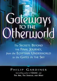 Gateways to the Otherworld: The Secrets Beyond the Final Journey, from the Egyptian Underworld to the Gates in the Sky — photo 2