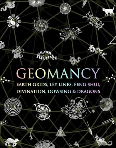Geomancy: Earth Grids, Ley Lines, Feng Shui, Divination, Dowsing, & Dragons