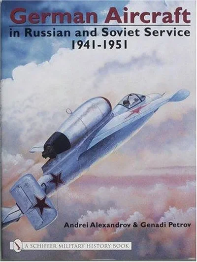 German Aircraft in Russian and Soviet Service 1914-1951: Vol 2: 1941-1951 Alexandrov, Andrei — dewey-pub:Schiffer