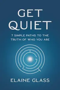Get Quiet: 7 Simple Paths to the Truth of Who You Are — photo 2