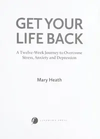 Get Your Life Back: A Twelve-Week Journey to Overcome Stress, Anxiety and Depression — photo 2