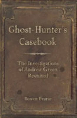 Ghost-Hunter's Casebook: The Investigations of Andrew Green Revisited
