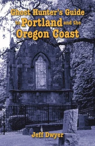Ghost Hunter's Guide to Portland and Oregon Coast Dwyer, Jeff