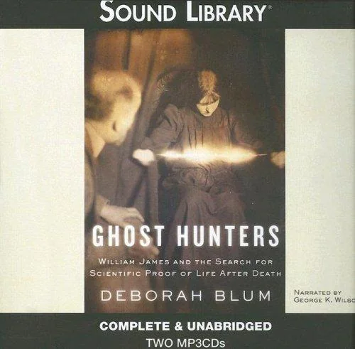 Ghost Hunters: William James and the Search for Scientific Proof of Life After Death