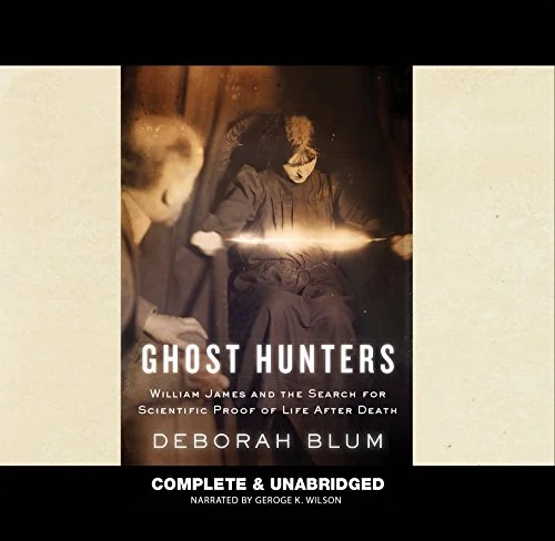 Ghost Hunters: William James and the Search for Scientific Proof of Life After Death