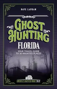Ghost Hunting Florida: Your Travel Guide to 30 Haunted Places (Revised) - PGW Lapham, Dave — photo 2