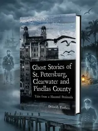 Ghost Stories of St. Petersburg, Clearwater and Pinellas County: Tales from a Haunted Peninsula Frethem, Deborah — photo 1