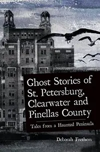 Ghost Stories of St. Petersburg, Clearwater and Pinellas County: Tales from a Haunted Peninsula — photo 2