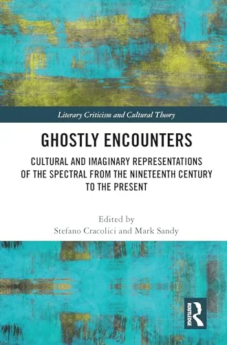 Ghostly Encounters: Cultural and Imaginary Representations of the Spectral from the Nineteenth Century to the Present Sandy, Mark
