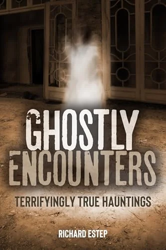 Ghostly Encounters: Terrifyingly True Hauntings - PGW Estep, Richard