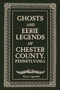Ghosts and Eerie Legends of Chester County, Pennsylvania — photo 2