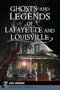Ghosts and Legends of Lafayette and Louisville Conarroe, Doug — photo 2