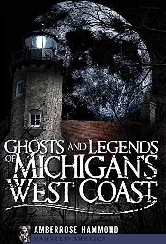 Ghosts and Legends of Michigan's West Coast Hammond, Amberrose