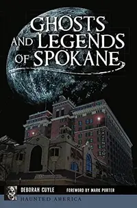 Ghosts and Legends of Spokane Cuyle, Deborah — photo 2