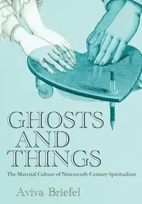 Ghosts and Things: The Material Culture of Nineteenth-Century Spiritualism — photo 2