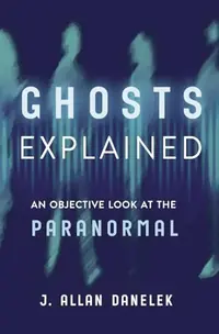 Ghosts Explained: An Objective Look at the Paranormal — photo 2